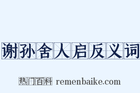 谢孙舍人启反义词是什么意思的图片